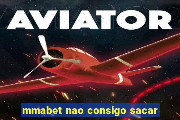 mmabet nao consigo sacar